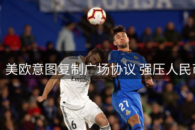 美欧意图复制广场协议 强压人民币为美债解套
